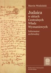 Judaica w aktach Centralnych Władz Wyznaniowych Królestwa Polskiego Archiwum Głównego Akt Dawnych. Autor: Wodziński Marcin. Dadada.pl Okładka książki Judaica w aktach Centralnych Władz Wyznaniowych Królestwa Polskiego Archiwum Głównego Akt Dawnych