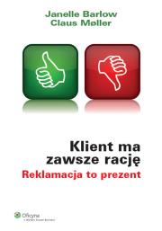 Klient ma zawsze rację Reklamacja to prezent. Autor: Barlow Janelle, Moller Claus. Dadada.pl Okładka książki Klient ma zawsze rację Reklamacja to prezent