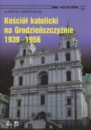 Okładka książki Kościół Katolicki na Grodzieńszczyźnie 1939 - 1956