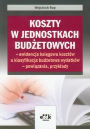 Koszty w jednostkach budżetowych - ewidencja księgowa kosztów a klasyfikacja budżetowa wydatków - powiązania, przykłady. Autor: Rup Wojciech. Dadada.pl Okładka książki Koszty w jednostkach budżetowych - ewidencja księgowa kosztów a klasyfikacja budżetowa wydatków - powiązania, przykłady