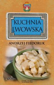 Kuchnia Lwowska - Andrzej Fiedoruk. Autor: Andrzej Fiedoruk. Dadada.pl Okładka książki Kuchnia Lwowska - Andrzej Fiedoruk
