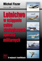 Lotnictwo w osiąganiu celów strategicznych operacji militarnych. Autor: Fiszer Michał. Dadada.pl Okładka książki Lotnictwo w osiąganiu celów strategicznych operacji militarnych
