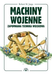 Machiny wojenne. Zapomnniana technika wojskowa. Autor: Jurga Robert M.. Dadada.pl Okładka książki Machiny wojenne. Zapomnniana technika wojskowa