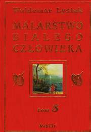 Malarstwo Białego Człowieka t.5 - W. Łysiak. Autor: Waldemar Łysiak. Dadada.pl Okładka książki Malarstwo Białego Człowieka t.5 - W. Łysiak