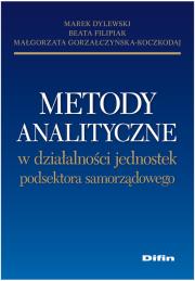 Metody analityczne w działalności jednostek podsektora samorządowego. Autor: Dylewski Marek, Filipiak Beata, Gorzałczyńska-Koczkodaj Małgorzata. Dadada.pl Okładka książki Metody analityczne w działalności jednostek podsektora samorządowego