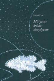Mistyczne źródła chasydyzmu. Autor: Elior Rachel. Dadada.pl Okładka książki Mistyczne źródła chasydyzmu