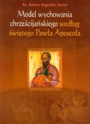Model wychowania chrześcijańskiego według świętego Pawła Apostoła. Autor: Sieroń Roman Bogusław. Dadada.pl Okładka książki Model wychowania chrześcijańskiego według świętego Pawła Apostoła