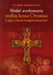 Model wychowania według Jezusa Chrystusa w ujęciu czterech Ewangelii kanonicznych. Autor: Sieroń Roman Bogusław. Dadada.pl Okładka książki Model wychowania według Jezusa Chrystusa w ujęciu czterech Ewangelii kanonicznych