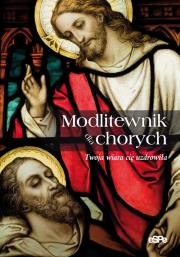 Okładka książki Modlitewnik dla chorych. Twoja wiara Cię uzdrowiła
