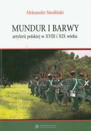 Mundur i barwy artylerii polskiej w XVIII i XIX wieku. Autor: Smoliński Aleksander. Dadada.pl Okładka książki Mundur i barwy artylerii polskiej w XVIII i XIX wieku