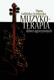 Muzykoterapia dzieci agresywnych. Autor: Gulińska-Grzeluszka Diana. Dadada.pl Okładka książki Muzykoterapia dzieci agresywnych