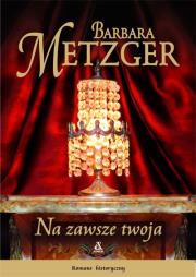 Na zawsze twoja. Autor: Metzger Barbara. Dadada.pl Okładka książki Na zawsze twoja