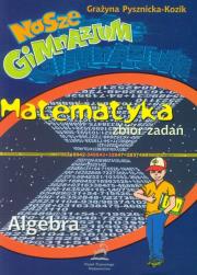 Nasze gimnazjum Matematyka Algebra. Autor: Pysznicka-Kozik Grażyna. Dadada.pl Okładka książki Nasze gimnazjum Matematyka Algebra