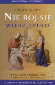 Nie bój się, wierz tylko. Autor: Józef Witko OFM. Dadada.pl Okładka książki Nie bój się, wierz tylko