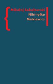 Nikt tylko Mickiewicz t.3. Autor: Sokołowski Mikołaj. Dadada.pl Okładka książki Nikt tylko Mickiewicz t.3