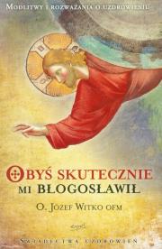 Obyś skutecznie mi błogosławił. Autor: Józef Witko OFM. Dadada.pl Okładka książki Obyś skutecznie mi błogosławił