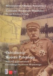 Odrodzenie Wojska Polskiego 1918-1921 w materiałach Centralnego Archiwum Wojskowego. Autor:   Praca zbiorowa. Dadada.pl Okładka książki Odrodzenie Wojska Polskiego 1918-1921 w materiałach Centralnego Archiwum Wojskowego