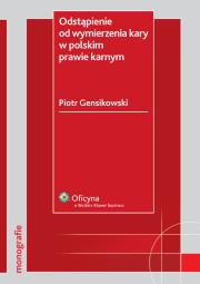 Odstąpienie od wymierzenia kary w polskim prawie karnym. Autor: Gensikowski Piotr. Dadada.pl Okładka książki Odstąpienie od wymierzenia kary w polskim prawie karnym