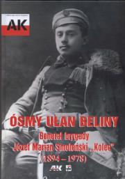 Ósmy ułan Beliny Generał brygady  Józef Marian Smoleński Kolec 1894 - 1978. Autor: Grzegorz Nowik (red.). Dadada.pl Okładka książki Ósmy ułan Beliny Generał brygady  Józef Marian Smoleński Kolec 1894 - 1978