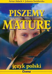 Piszemy maturę j.polski /Croma/. Autor: Adach Artur, Świdurska Jolanta. Dadada.pl Okładka książki Piszemy maturę j.polski /Croma/