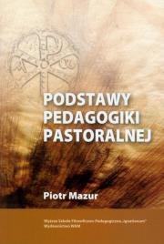Podstawy pedagogiki pastoralnej. Autor: Mazurkiewicz Piotr. Dadada.pl Okładka książki Podstawy pedagogiki pastoralnej