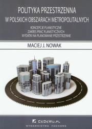 Polityka przestrzenna w polskich obszarach metropolitalnych. Autor: Nowak Maciej J.. Dadada.pl Okładka książki Polityka przestrzenna w polskich obszarach metropolitalnych
