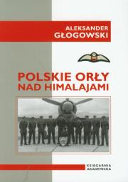 Polskie Orły nad Himalajami. Autor: Głogowski Aleksander. Dadada.pl Okładka książki Polskie Orły nad Himalajami