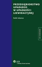 Przedsiębiorstwo upadłego w upadłości likwidacyjnej. Autor: Adamus Rafał. Dadada.pl Okładka książki Przedsiębiorstwo upadłego w upadłości likwidacyjnej