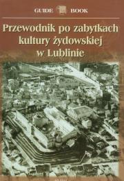 Przewodnik po zabytkach kultury żydowskiej w Lublinie. Autor: Trzciński Andrzej. Dadada.pl Okładka książki Przewodnik po zabytkach kultury żydowskiej w Lublinie