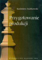 Przygotowanie produkcji. Autor: Szatkowski Kazimierz. Dadada.pl Okładka książki Przygotowanie produkcji