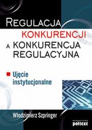 Regulacja konkurencji a konkurencja regulacyjna. Autor: Włodzimierz Szpringer. Dadada.pl Okładka książki Regulacja konkurencji a konkurencja regulacyjna