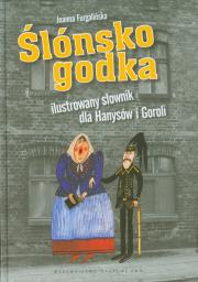 Ślónsko godka Ilustrowany słownik dla Hanysów i Goroli. Autor: Furgalińska Joanna. Dadada.pl Okładka książki Ślónsko godka Ilustrowany słownik dla Hanysów i Goroli