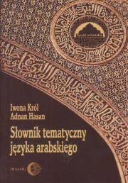 Słownik tematyczny języka arabskiego. Autor: Król Iwona, Hasan Adnan. Dadada.pl Okładka książki Słownik tematyczny języka arabskiego