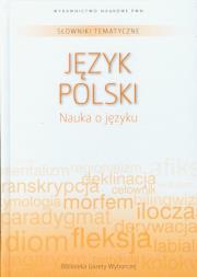 Słowniki tematyczne 11 Język polski Nauka o języku. Wydawca: Wydawnictwo Naukowe PWN. Dadada.pl Opakowanie Słowniki tematyczne 11 Język polski Nauka o języku
