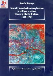 Okładka książki Stosunki kanadyjsko amerykańskie w polityce premiera Pierre'a Elliotta Trudeau 1968-1984