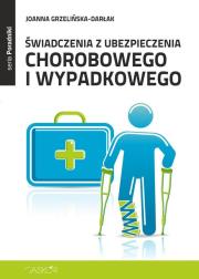 Świadczenia z ubezpieczenia chorobowego i wypadkowego. Autor: Grzelińska-Darłak Joanna. Dadada.pl Okładka książki Świadczenia z ubezpieczenia chorobowego i wypadkowego