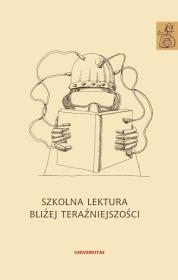 Szkolna lektura bliżej teraźniejszości. Wydawca: Universitas. Dadada.pl Opakowanie Szkolna lektura bliżej teraźniejszości