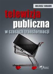 Telewizja publiczna w czasach transformacji. Autor: Braun Juliusz. Dadada.pl Okładka książki Telewizja publiczna w czasach transformacji