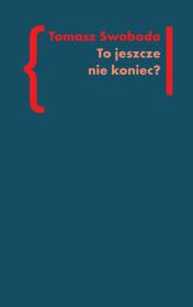 To jeszcze nie koniec? t.1. Autor: Swoboda Tomasz. Dadada.pl Okładka książki To jeszcze nie koniec? t.1