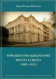 Towarzystwo Kredytowe miasta Lublina 1885-1915. Autor: Fermus-Bobowiec Anna. Dadada.pl Okładka książki Towarzystwo Kredytowe miasta Lublina 1885-1915