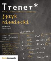 Trener Język niemiecki poziom podstawowy i rozszerzony. Autor: Papiernik Alina, Łojewska Marzena. Dadada.pl Okładka książki Trener Język niemiecki poziom podstawowy i rozszerzony