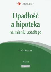 Upadłość a hipoteka na mieniu upadłego. Autor: Adamus Rafał. Dadada.pl Okładka książki Upadłość a hipoteka na mieniu upadłego