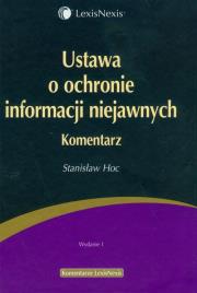 Ustawa o ochronie informacji niejawnych Komentarz. Autor: Hoczyk-Siwkowa Stanisława. Dadada.pl Okładka książki Ustawa o ochronie informacji niejawnych Komentarz