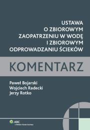 Ustawa o zbiorowym zaopatrzeniu w wodę i zbiorowym odprowadzaniu ścieków Komentarz. Autor: Bojarski Paweł, Radecki Wojciech, Wrotkowski Jerzy. Dadada.pl Okładka książki Ustawa o zbiorowym zaopatrzeniu w wodę i zbiorowym odprowadzaniu ścieków Komentarz