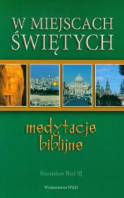 W miejscach świętych. Medytacje biblijne. Autor: Stanisław Biel. Dadada.pl Okładka książki W miejscach świętych. Medytacje biblijne