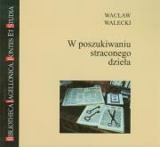 W poszukiwaniu straconego dzieła. Autor: Walecki Wacław. Dadada.pl Okładka książki W poszukiwaniu straconego dzieła