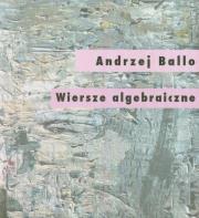 Wiersze algebraiczne. Autor: Ballo Andrzej. Dadada.pl Okładka książki Wiersze algebraiczne