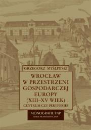 Okładka książki Wrocław w przestrzeni gospodarczej Europy (XII-XV w.)
