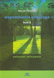 Wspomnienia onkologa tom 2 Usłyszeć milczenie. Autor: Pawlicki Marek. Dadada.pl Okładka książki Wspomnienia onkologa tom 2 Usłyszeć milczenie
