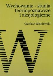 Wychowanie studia teoriopoznawcze i aksjologiczne. Autor: Wiśniewski Czesław. Dadada.pl Okładka książki Wychowanie studia teoriopoznawcze i aksjologiczne